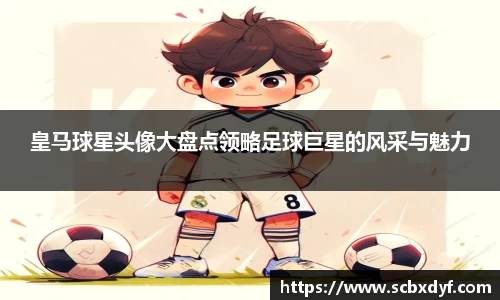 皇马球星头像大盘点领略足球巨星的风采与魅力